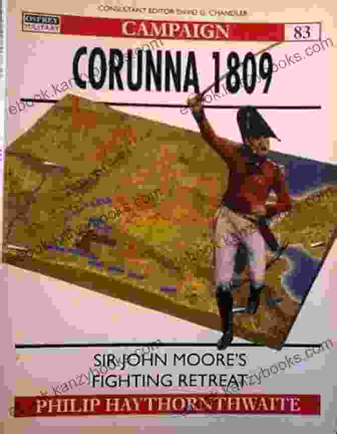 Corunna 1809: Sir John Moore Fighting Retreat Campaign 83 Corunna 1809: Sir John Moore S Fighting Retreat (Campaign 83)