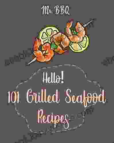 Hello 101 Grilled Seafood Recipes: Best Grilled Seafood Cookbook Ever For Beginners Japanese Seafood Cajun Seafood Cookbook Scallop Cookbook Salad Recipe Italian Seafood Cookbook 1