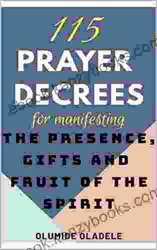 115 PRAYER DECREES FOR MANIFESTING THE PRESENCE GIFTS AND FRUIT OF THE SPIRIT