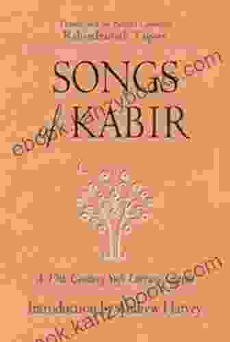 Songs Of Kabir: A 15th Century Sufi Literary Classic