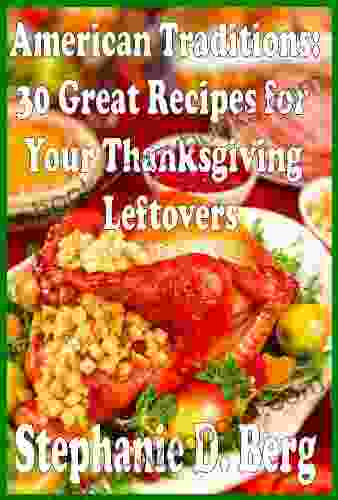 American Traditions: 30 Great Recipes For Your Thanksgiving Leftovers