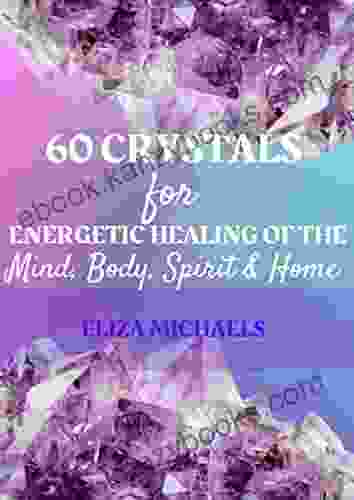 60 Crystals For Energetic Healing Of Your Mind Body Spirit Home