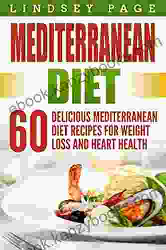 Mediterranean Diet: 60 Delicious Mediterranean Diet Recipes For Weight Loss And Heart Health