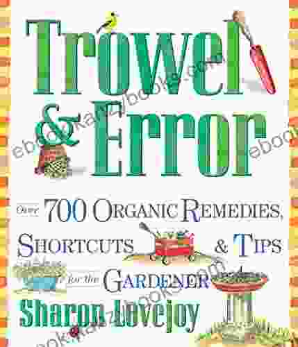 Trowel and Error: Over 700 Organic Remedies Shortcuts and Tips for the Gardener