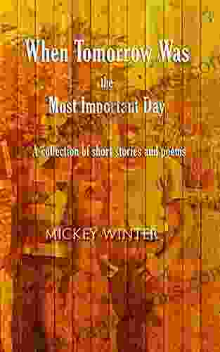 When Tomorrow Was The Most Important Day: A Collection Of Short Stories And Poems