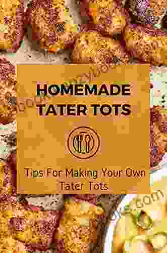 Homemade Tater Tots: Tips For Making Your Own Tater Tots: Tater Tot Recipes Breakfast