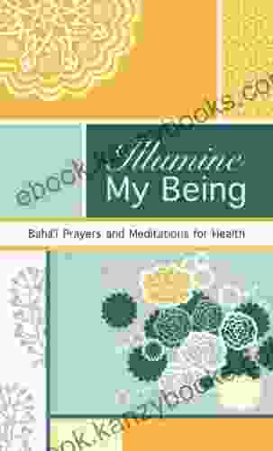 Illumine My Being: Bahai Prayers And Meditations For Health (Illumine My Series)