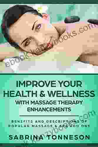 Improve Your Health Wellness With Massage Therapy Enhancements: Benefits And Descriptions Of Popular Massage Spa Add On Therapies