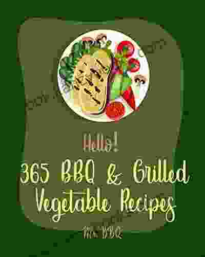 Hello 365 BBQ Grilled Vegetable Recipes: Best BBQ Grilled Vegetable Cookbook Ever For Beginners Squash Recipes Eggplant Recipes Grilling Pizza Cookbook Mashed Potato Cookbook 1