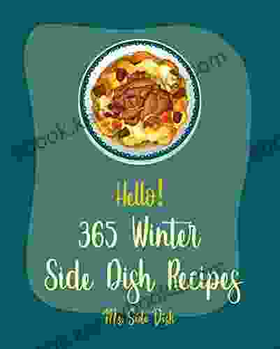 Hello 365 Winter Side Dish Recipes: Best Winter Side Dish Cookbook Ever For Beginners Roast Vegetable Cookbook Baked Bean Recipes Butternut Squash Sweet Potato Casserole Recipe 1