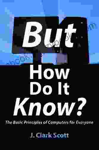 But How Do It Know? The Basic Principles of Computers for Everyone