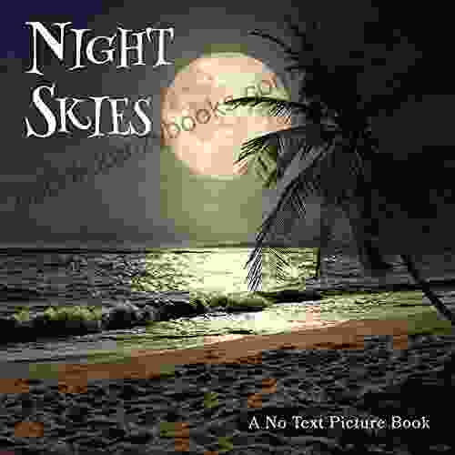 Night Skies A No Text Picture Book: A Calming Gift for Alzheimer Patients and Senior Citizens Living With Dementia (Soothing Picture for the Heart and Soul 28)