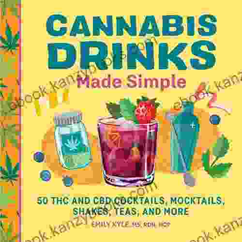 Cannabis Drinks Made Simple: 50 THC And CBD Cocktails Mocktails Shakes Teas And More