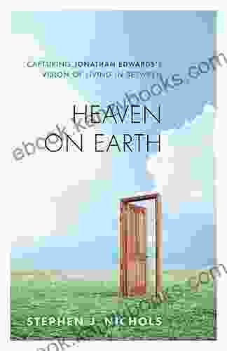 Heaven On Earth: Capturing Jonathan Edwards S Vision Of Living In Between