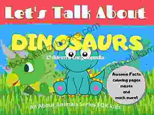 Let S Talk About Dinosaurs: Children S Encyclopedia Fun And Creative Learning For Kids Amazing Facts About Dinosaur Answer To The Questions Kids And Much More (All About Animals)