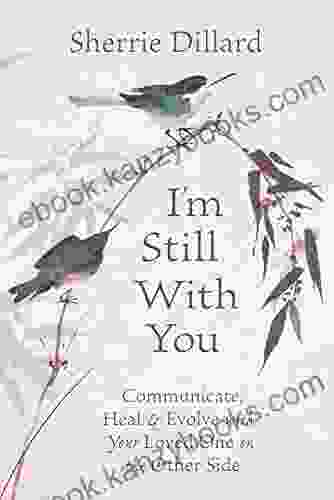 I M Still With You: Communicate Heal Evolve With Your Loved One On The Other Side