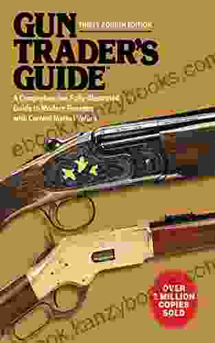 Gun Trader S Guide Thirty Fourth Edition: A Comprehensive Fully Illustrated Guide To Modern Firearms With Current Market Values