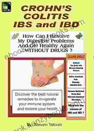 Crohn S Colitis IBS And IBD How Can I Resolve My Digestive Problems And Get Healthy Again WITHOUT DRUGS ?: Natural Remedies For Fighting Irritable Bowel Syndrome Inflammatory Bowel Disease