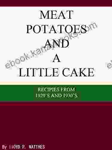 MEAT POTATOES AND A LITTLE CAKE: Recipes From The 1920 S And 1930 S