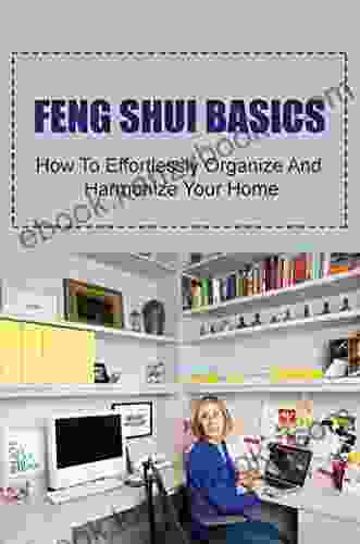 Feng Shui Basics: How To Effortlessly Organize And Harmonize Your Home