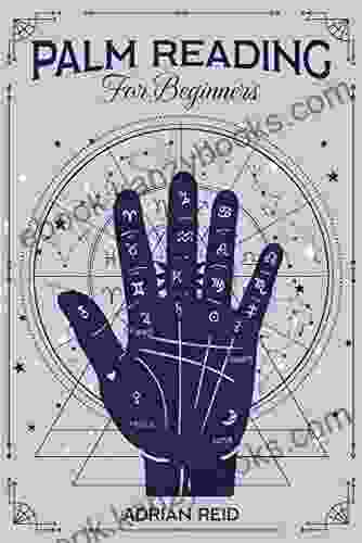 Palm Reading For Beginners: A Complete Visual Guide On Palmistry Learn The Art Of Chiromancy And Reveal Your Future (2024 Crash Course)