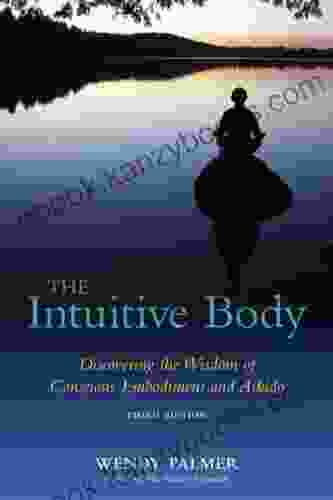 The Intuitive Body: Discovering The Wisdom Of Conscious Embodiment And Aikido