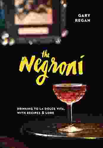 The Negroni: Drinking To La Dolce Vita With Recipes Lore A Cocktail Recipe