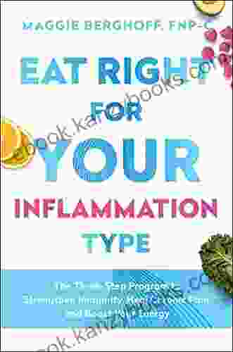 Eat Right For Your Inflammation Type: The Three Step Program To Strengthen Immunity Heal Chronic Pain And Boost Your Energy