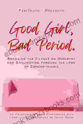 Good Girl Bad Period: Breaking the Silence on Misogyny and Gaslighting through the Lens of Endometriosis