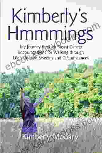 Kimberly S Hmmmings: My Journey Through Breast Cancer: Encouragement For Walking Through Life S Difficult Seasons And Circumstances