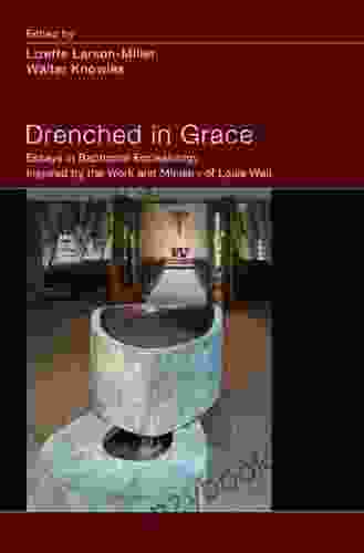 Drenched In Grace: Essays In Baptismal Ecclesiology Inspired By The Work And Ministry Of Louis Weil