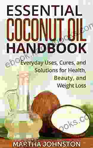 Essential Coconut Oil Handbook: Everyday Uses Cures And Solutions For Health Beauty And Weight Loss