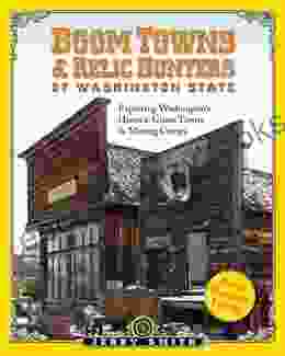 Boom Towns Relic Huntersof Washington State: Exploring Washington S Historic Ghost Towns Mining Camps