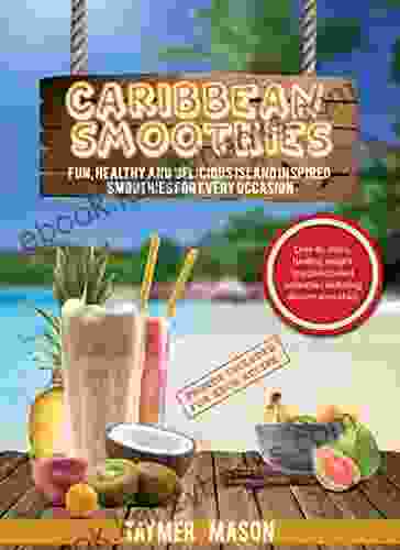 Caribbean Smoothies: Fun Healthy And Delicious Island Inspired Smoothies For Every Occasion Including Detox Healing Weight Loss Plant Based Smoothies