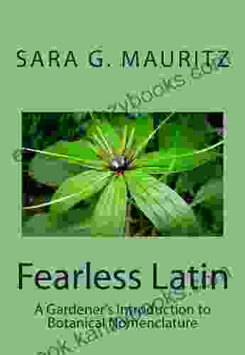 Fearless Latin: A Gardener S Introduction To Botanical Nomenclature