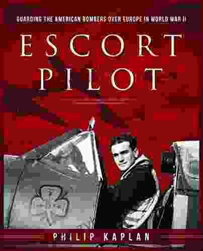 Escort Pilot: Guarding The American Bombers Over Europe In World War II