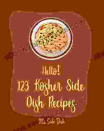 Hello 123 Kosher Side Dish Recipes: Best Kosher Side Dish Cookbook Ever For Beginners Easy Kosher Cookbook Mashed Potato Cookbook Healthy Side Dish Vegetable Side Dish Cookbook 1