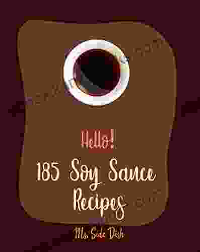 Hello 185 Soy Sauce Recipes: Best Soy Sauce Cookbook Ever For Beginners Japanese Noodle Cookbook Udon Noodle Cookbook Flank Steak Recipe Dipping Sauce Recipes Korean Kimchi Cookbook 1