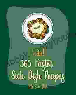 Hello 365 Easter Side Dish Recipes: Best Easter Side Dish Cookbook Ever For Beginners Roasted Vegetable Cookbook Mashed Potato Cookbook Vegetable Steamer Recipes Asparagus Recipes 1