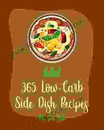 Hello 365 Low Carb Side Dish Recipes: Best Low Carb Side Dish Cookbook Ever For Beginners Asparagus Cookbook Low Carb Grilling Cookbook Baked Bean Recipes Low Carb Casserole Cookbook 1