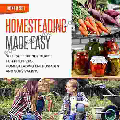 Homesteading Made Easy (Boxed Set): Self Sufficiency Guide For Preppers Homesteading Enthusiasts And Survivalists