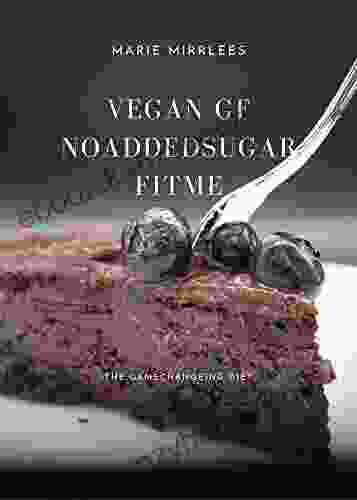 VEGAN GLUTEN FREE NO ADDED SUGAR FITME COOKBOOK: How A Diet Can Be A Game Changer In Life Recipes To Promote Your Health