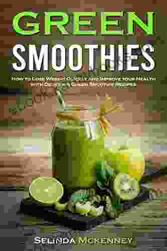 Green Smoothies: How To Lose Weight Quickly And Improve Your Health With Delicious Green Smoothie Recipes