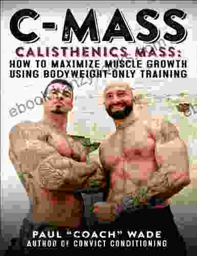 C Mass: Calisthenics Mass: How To Maximize Muscle Growth Using Bodyweight Only Training