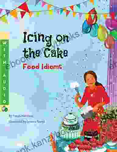 Icing On The Cake: Food Idioms (A Multicultural Book) With Audio (Language Lizard Idiom Series)