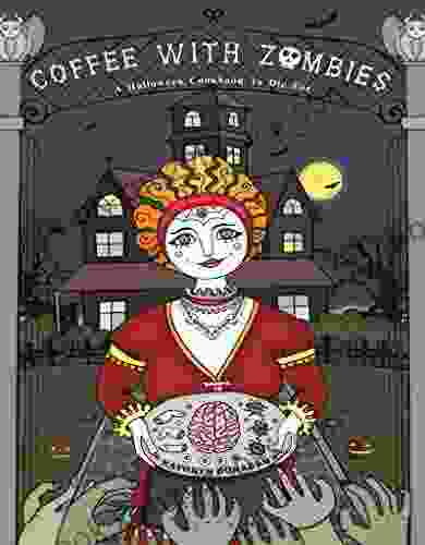 Coffee With Zombies: A Halloween Cookbook To Die For