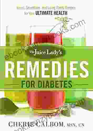 The Juice Lady S Remedies For Diabetes: Juices Smoothies And Living Foods Recipes For Your Ultimate Health