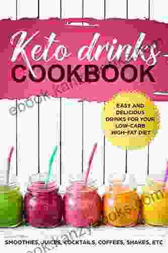 KETO DRINKS COOKBOOK EASY AND DELICIOUS DRINKS FOR YOUR LOW CARB HIGH FAT DIET SMOOTHIES JUICES COCKTAILS COFFEES SHAKES ETC