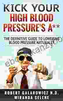 Kick Your High Blood Pressure S A** The Definitive Guide To Lowering Blood Pressure Naturally (Hypertension High Blood Pressure Diabetes Blood Pressure)