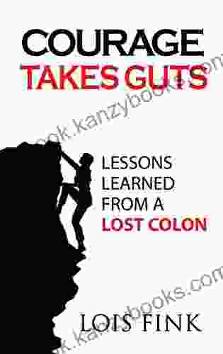 Courage Takes Guts: Lessons Learned From A Lost Colon